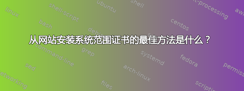 从网站安装系统范围证书的最佳方法是什么？