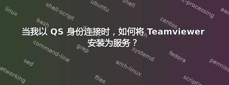 当我以 QS 身份连接时，如何将 Teamviewer 安装为服务？