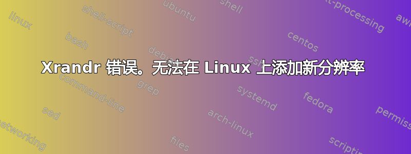 Xrandr 错误。无法在 Linux 上添加新分辨率