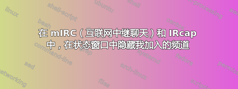 在 mIRC（互联网中继聊天）和 IRcap 中，在状态窗口中隐藏我加入的频道