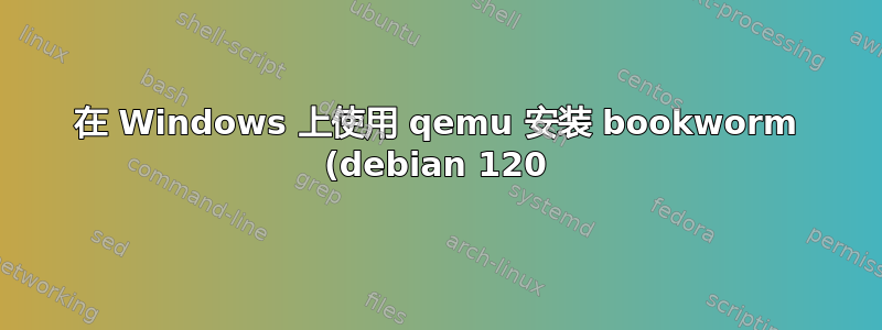 在 Windows 上使用 qemu 安装 bookworm (debian 120