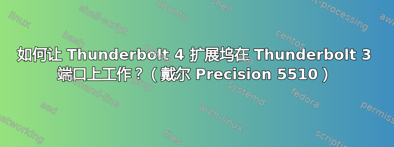 如何让 Thunderbolt 4 扩展坞在 Thunderbolt 3 端口上工作？（戴尔 Precision 5510）