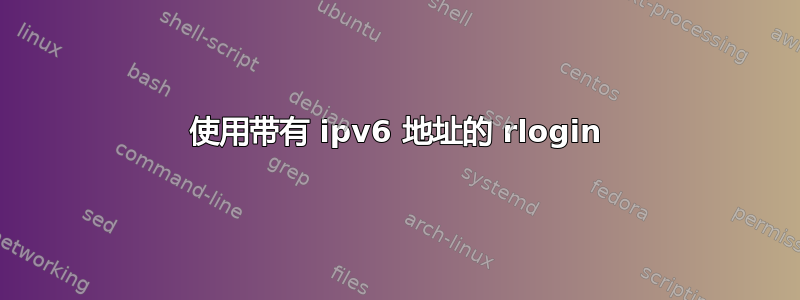 使用带有 ipv6 地址的 rlogin