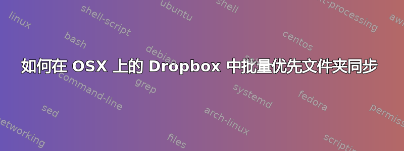 如何在 OSX 上的 Dropbox 中批量优先文件夹同步