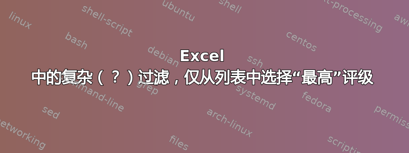 Excel 中的复杂（？）过滤，仅从列表中选择“最高”评级