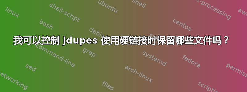 我可以控制 jdupes 使用硬链接时保留哪些文件吗？