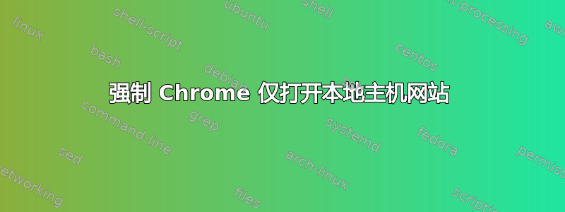 强制 Chrome 仅打开本地主机网站