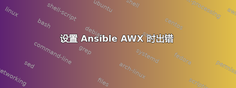 设置 Ansible AWX 时出错