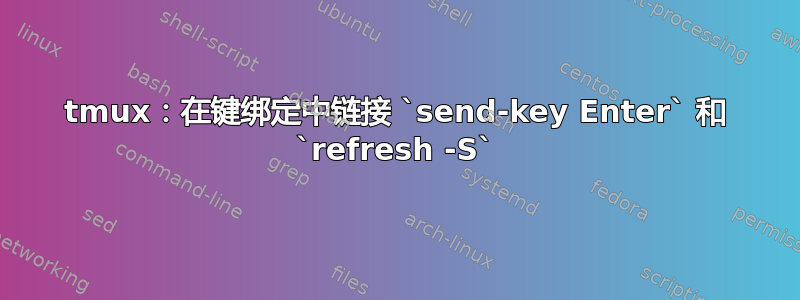 tmux：在键绑定中链接 `send-key Enter` 和 `refresh -S`