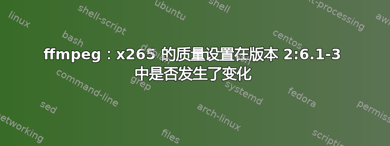 ffmpeg：x265 的质量设置在版本 2:6.1-3 中是否发生了变化