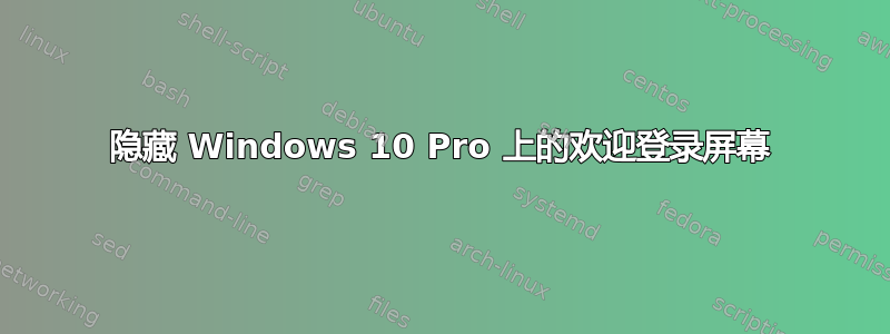 隐藏 Windows 10 Pro 上的欢迎登录屏幕