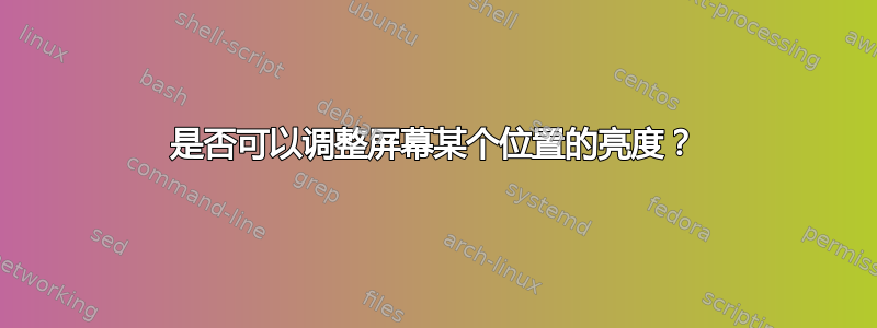 是否可以调整屏幕某个位置的亮度？