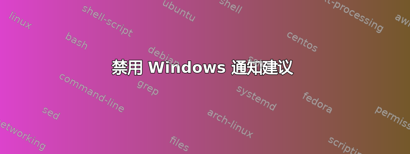 禁用 Windows 通知建议