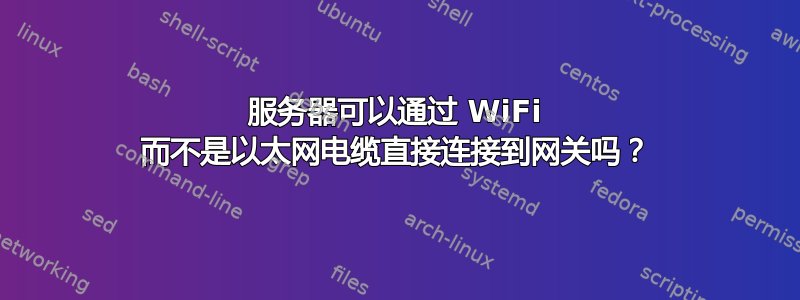 服务器可以通过 WiFi 而不是以太网电缆直接连接到网关吗？