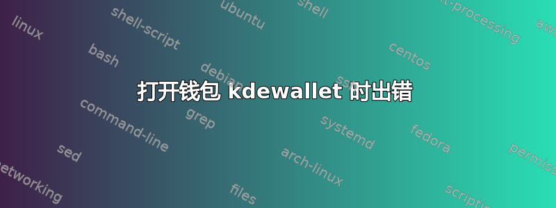 打开钱包 kdewallet 时出错