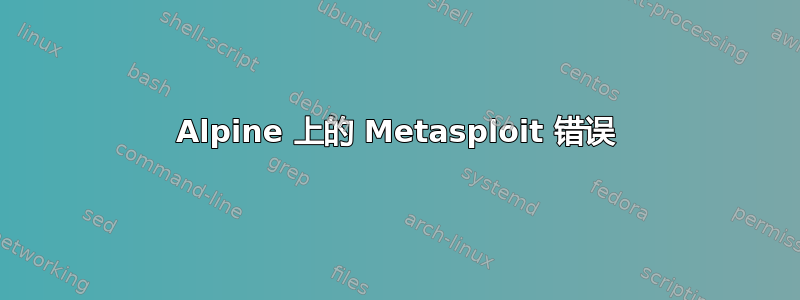 Alpine 上的 Metasploit 错误