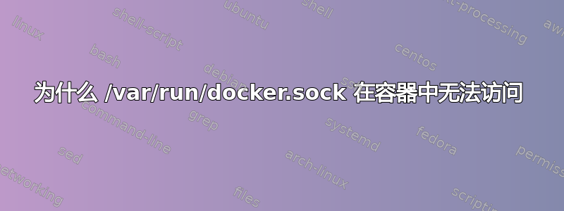 为什么 /var/run/docker.sock 在容器中无法访问