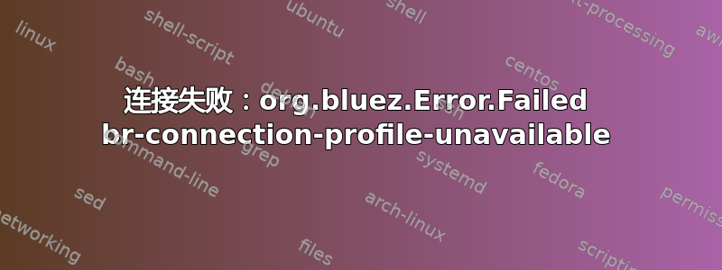 连接失败：org.bluez.Error.Failed br-connection-profile-unavailable