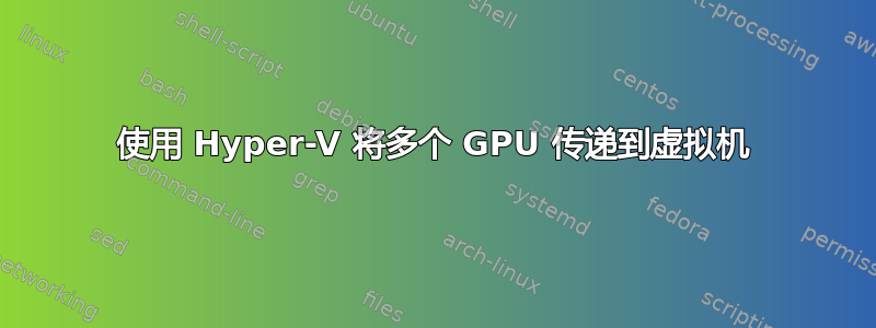 使用 Hyper-V 将多个 GPU 传递到虚拟机