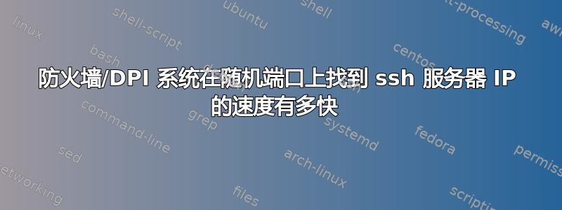 防火墙/DPI 系统在随机端口上找到 ssh 服务器 IP 的速度有多快 