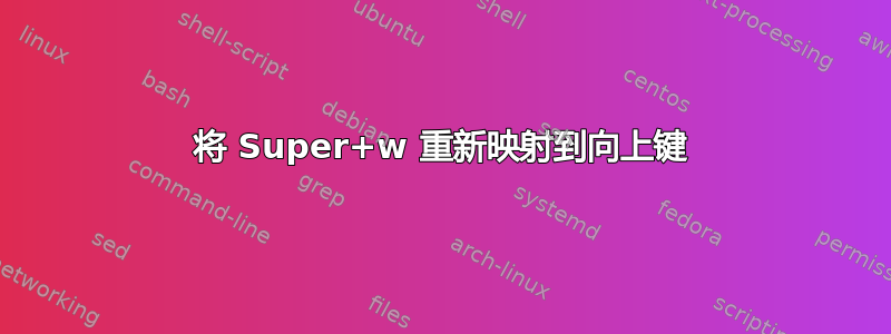 将 Super+w 重新映射到向上键