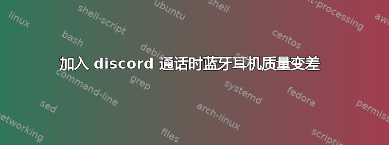 加入 discord 通话时蓝牙耳机质量变差 