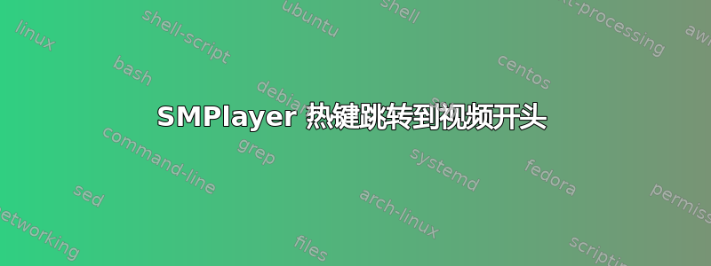 SMPlayer 热键跳转到视频开头