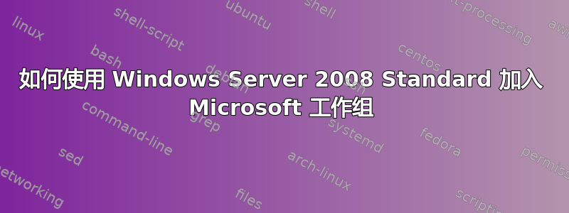 如何使用 Windows Server 2008 Standard 加入 Microsoft 工作组