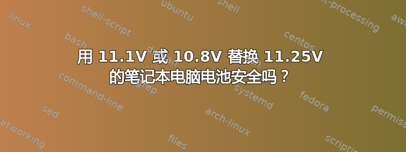 用 11.1V 或 10.8V 替换 11.25V 的笔记本电脑电池安全吗？