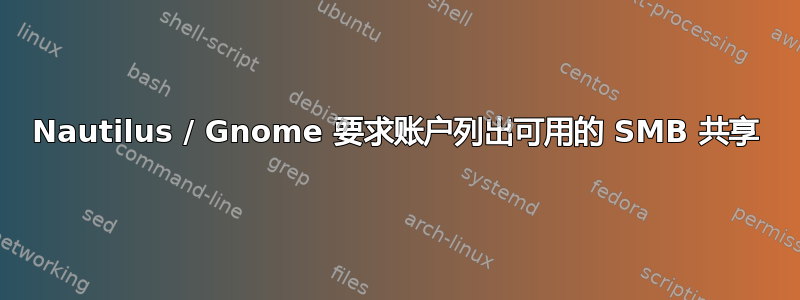 Nautilus / Gnome 要求账户列出可用的 SMB 共享