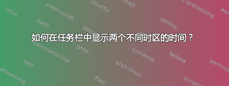 如何在任务栏中显示两个不同时区的时间？