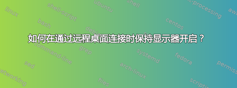 如何在通过远程桌面连接时保持显示器开启？