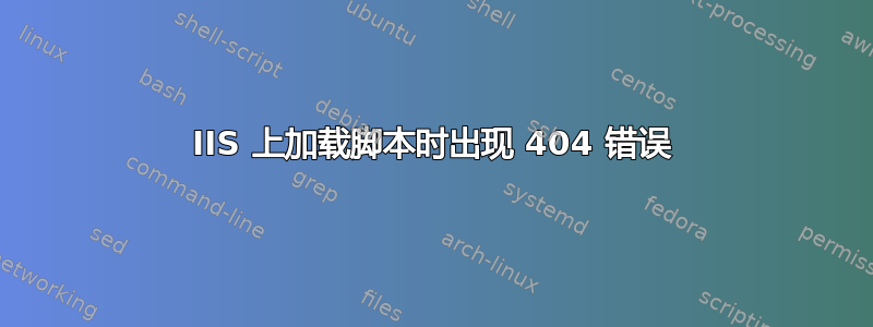 IIS 上加载脚本时出现 404 错误