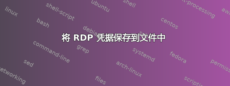 将 RDP 凭据保存到文件中