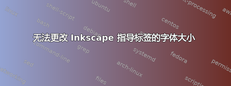 无法更改 Inkscape 指导标签的字体大小