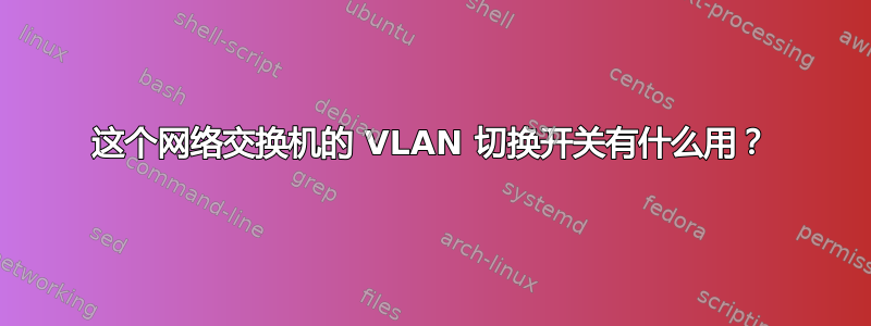 这个网络交换机的 VLAN 切换开关有什么用？