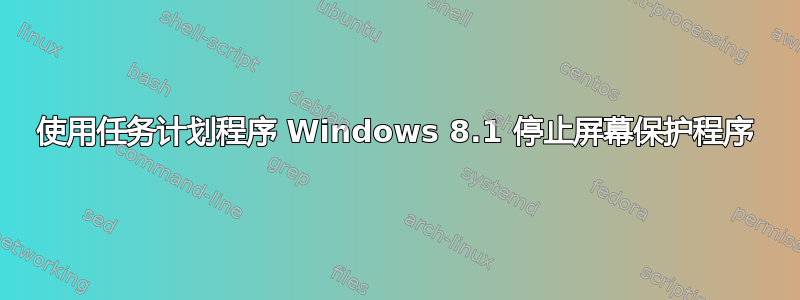 使用任务计划程序 Windows 8.1 停止屏幕保护程序