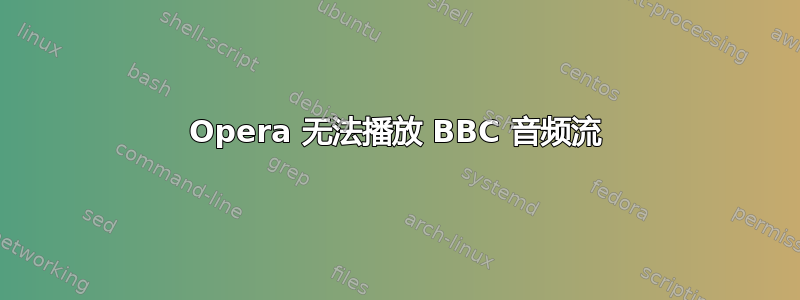 Opera 无法播放 BBC 音频流