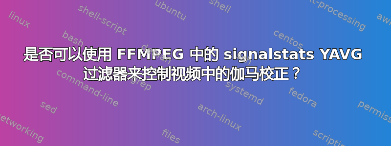 是否可以使用 FFMPEG 中的 signalstats YAVG 过滤器来控制视频中的伽马校正？