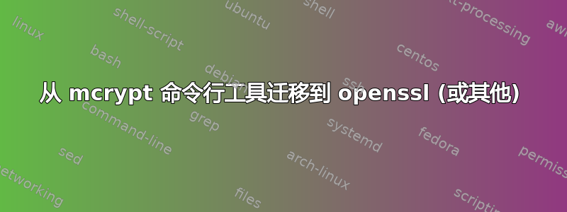 从 mcrypt 命令行工具迁移到 openssl (或其他)