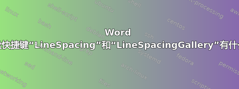 Word 命令/键盘快捷键“LineSpacing”和“LineSpacingGallery”有什么作用？