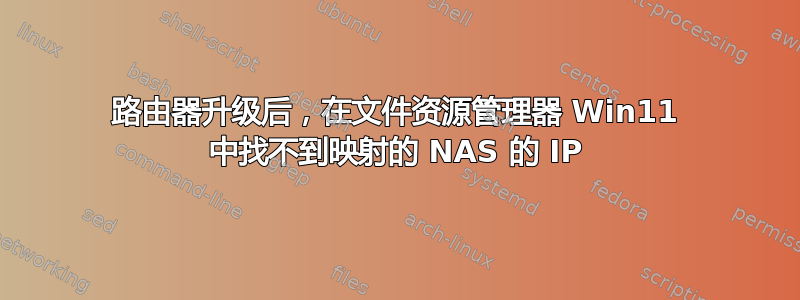 路由器升级后，在文件资源管理器 Win11 中找不到映射的 NAS 的 IP