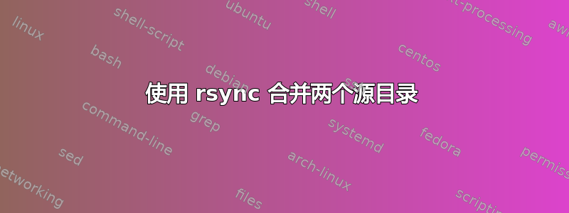 使用 rsync 合并两个源目录