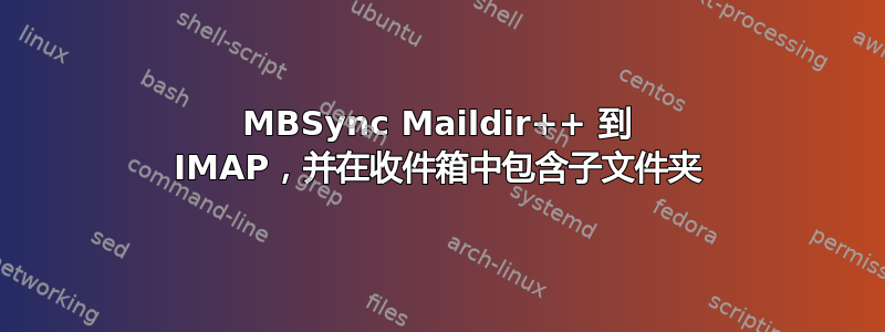 MBSync Maildir++ 到 IMAP，并在收件箱中包含子文件夹