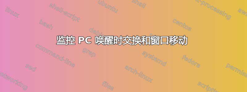 监控 PC 唤醒时交换和窗口移动