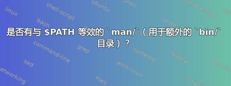 是否有与 $PATH 等效的 `man/`（用于额外的 `bin/` 目录）？