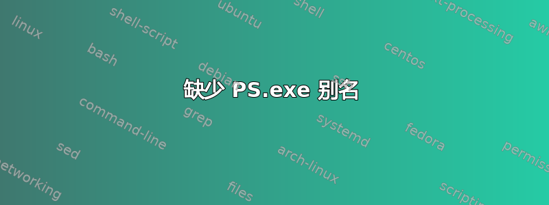 缺少 PS.exe 别名