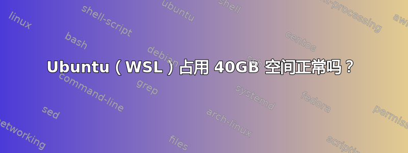 Ubuntu（WSL）占用 40GB 空间正常吗？