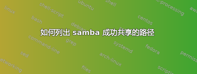 如何列出 samba 成功共享的路径