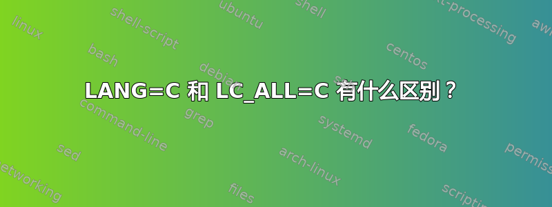 LANG=C 和 LC_ALL=C 有什么区别？